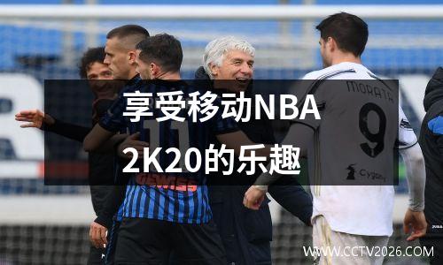 享受移动NBA2K20的乐趣