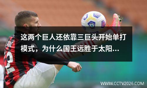 这两个巨人还依靠三巨头开始单打模式，为什么国王远胜于太阳？