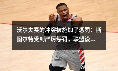 沃尔夫赛的冲突被施加了惩罚：斯图尔特受到严厉惩罚，联盟设定了另一种纪律标准