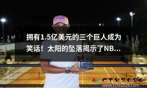 拥有1.5亿美元的三个巨人成为笑话！太阳的坠落揭示了NBA最悲惨的崩溃，而杜兰特的交易倒计时