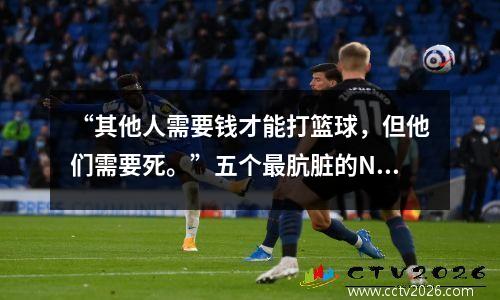 “其他人需要钱才能打篮球，但他们需要死。”五个最肮脏的NBA明星打篮球的清单