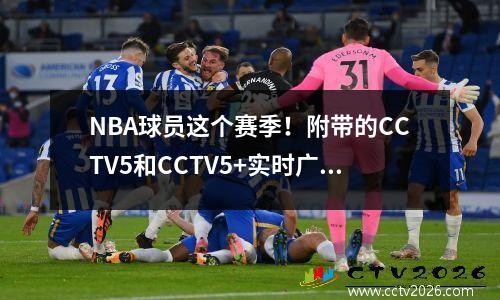 NBA球员这个赛季！附带的CCTV5和CCTV5+实时广播节目列表将于4月15日播出！