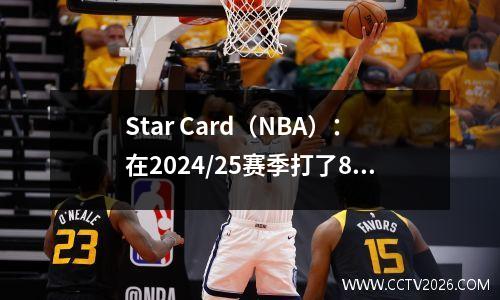Star Card（NBA）：在2024/25赛季打了82场常规赛的11名球员名单