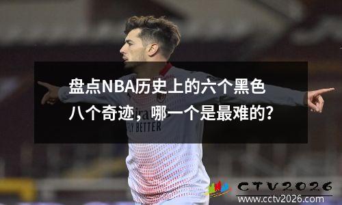 盘点NBA历史上的六个黑色八个奇迹，哪一个是最难的？