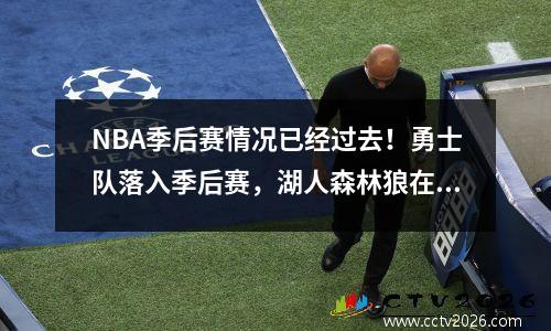 NBA季后赛情况已经过去！勇士队落入季后赛，湖人森林狼在第一轮比赛中战斗
