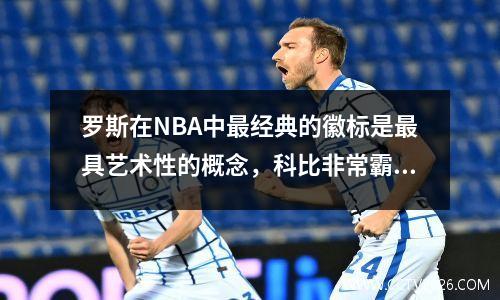 罗斯在NBA中最经典的徽标是最具艺术性的概念，科比非常霸气