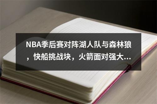NBA季后赛对阵湖人队与森林狼，快船挑战块，火箭面对强大的对手