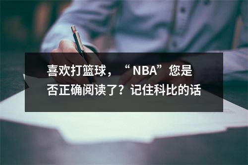 喜欢打篮球，“ NBA”您是否正确阅读了？记住科比的话