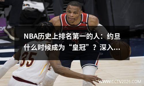 NBA历史上排名第一的人：约旦什么时候成为“皇冠”？深入分析
