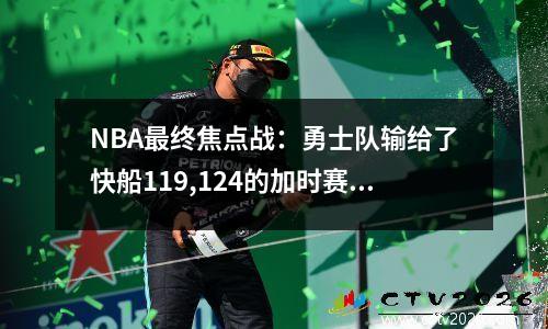 NBA最终焦点战：勇士队输给了快船119,124的加时赛，Harden得分39分和10次助攻