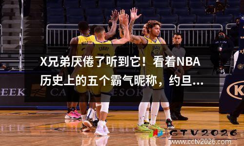 X兄弟厌倦了听到它！看着NBA历史上的五个霸气昵称，约旦的偶像被称为“天行者”