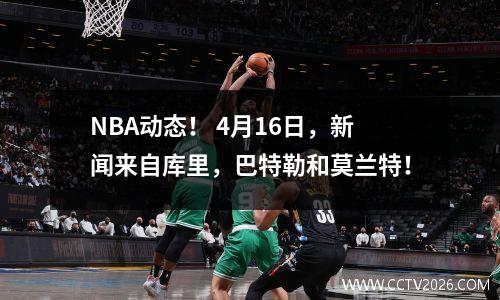 NBA动态！ 4月16日，新闻来自库里，巴特勒和莫兰特！