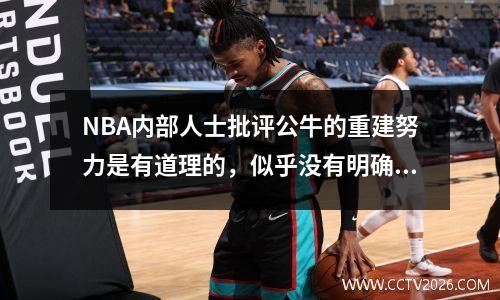 NBA内部人士批评公牛的重建努力是有道理的，似乎没有明确的冠军道路