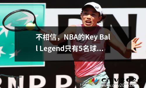 不相信，NBA的Key Ball Legend只有5名球员，詹姆斯排名第一。