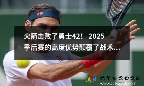 火箭击败了勇士42！ 2025季后赛的高度优势颠覆了战术系统！