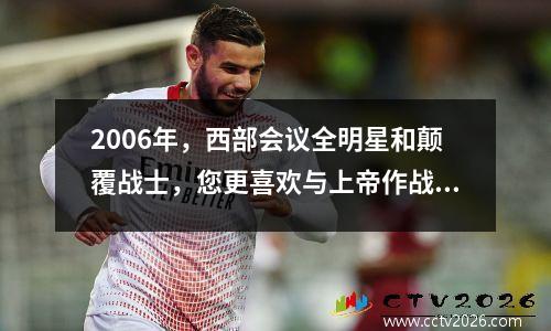 2006年，西部会议全明星和颠覆战士，您更喜欢与上帝作战？