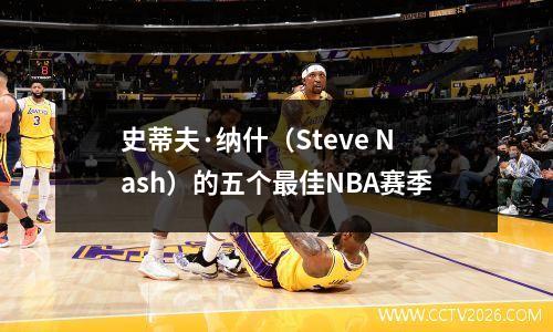 史蒂夫·纳什（Steve Nash）的五个最佳NBA赛季