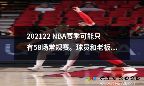 202122 NBA赛季可能只有58场常规赛。球员和老板会同意吗？