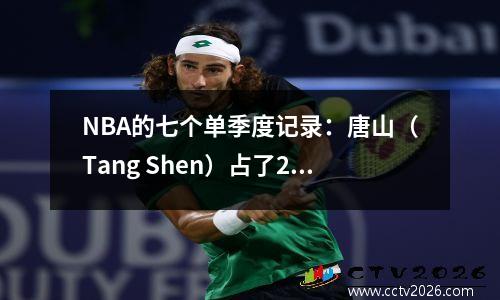 NBA的七个单季度记录：唐山（Tang Shen）占了2件，没有获得18张板和8个盖帽，创造了令人尴尬的记录