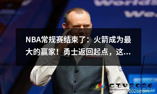 NBA常规赛结束了：火箭成为最大的赢家！勇士返回起点，这又变硬了吗？