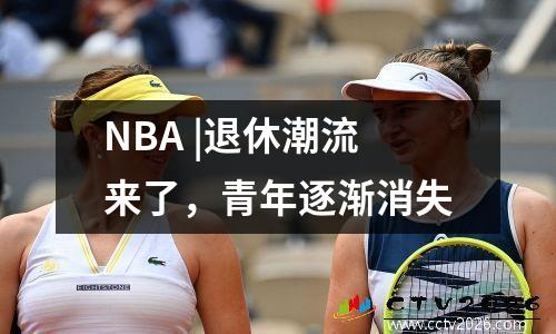 NBA |退休潮流来了，青年逐渐消失
