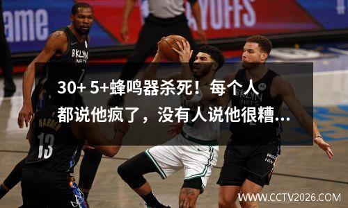 30+ 5+蜂鸣器杀死！每个人都说他疯了，没有人说他很糟糕，NBA叛逆的兄弟，肖hua有麻烦