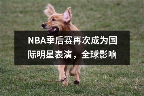 NBA季后赛再次成为国际明星表演，全球影响
