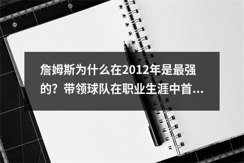 詹姆斯为什么在2012年是最强的？带领球队在职业生涯中首次赢得冠军