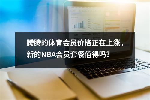 腾腾的体育会员价格正在上涨。新的NBA会员套餐值得吗？