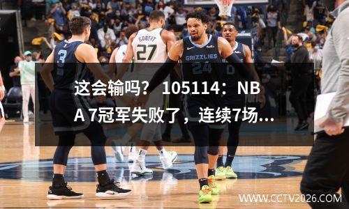 这会输吗？ 105114：NBA 7冠军失败了，连续7场胜利结束，连续杀死6个，对手剩下的阵型