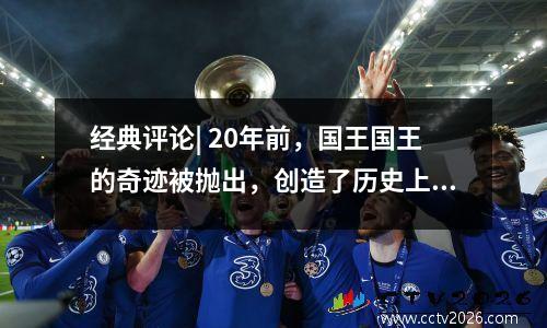 经典评论| 20年前，国王国王的奇迹被抛出，创造了历史上最强的黑色八个奇迹