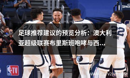 足球推荐建议的预览分析：澳大利亚超级联赛布里斯班咆哮与西部联盟