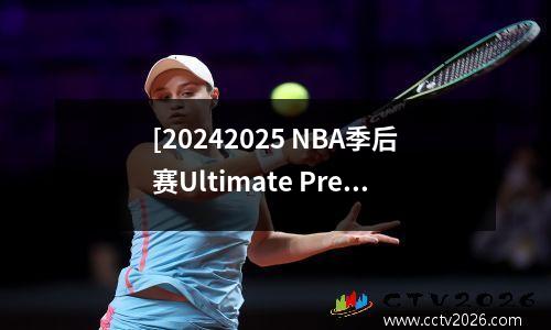 [20242025 NBA季后赛Ultimate Preview]敌人对抗，新国王登上了王位和黑马的反击！