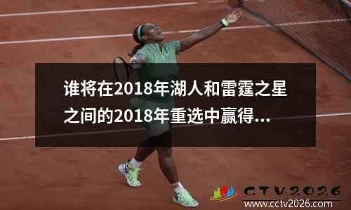 谁将在2018年湖人和雷霆之星之间的2018年重选中赢得第一顺位