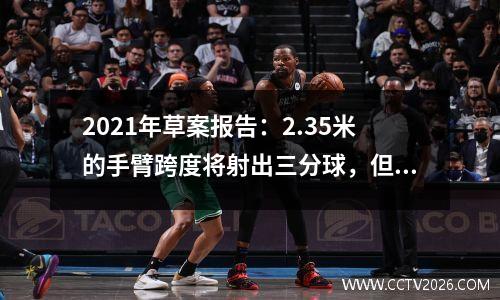 2021年草案报告：2.35米的手臂跨度将射出三分球，但没有人对他感到乐观