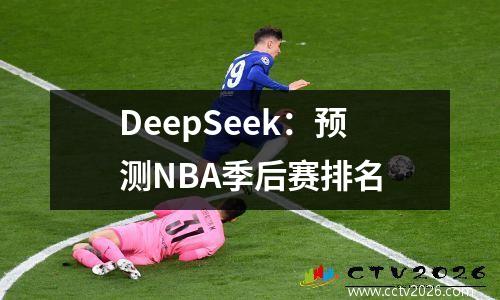 DeepSeek：预测NBA季后赛排名
