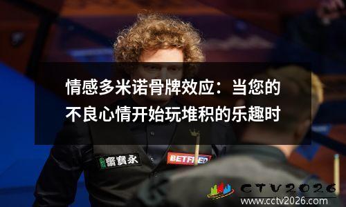 情感多米诺骨牌效应：当您的不良心情开始玩堆积的乐趣时