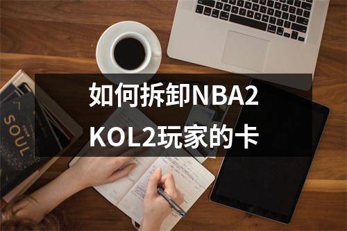 如何拆卸NBA2KOL2玩家的卡