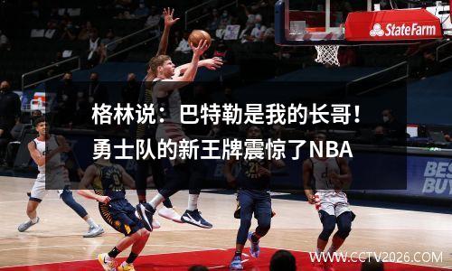 格林说：巴特勒是我的长哥！勇士队的新王牌震惊了NBA