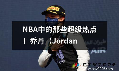 NBA中的那些超级热点！乔丹（Jordan