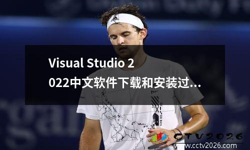 Visual Studio 2022中文软件下载和安装过程