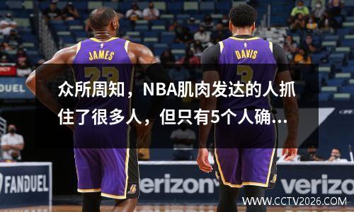 众所周知，NBA肌肉发达的人抓住了很多人，但只有5个人确实拥有“ Kirin Arm”