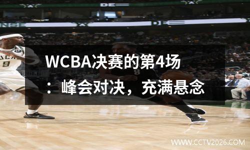 WCBA决赛的第4场：峰会对决，充满悬念