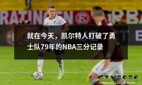 就在今天，凯尔特人打破了勇士队79年的NBA三分记录
