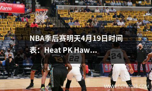 NBA季后赛明天4月19日时间表：Heat PK Hawks，Mavericks PK Grizzlies