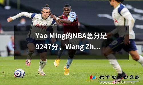 Yao Ming的NBA总分是9247分，Wang Zhizhi有604分，那么周Qi和Yi Jianlian是什么？