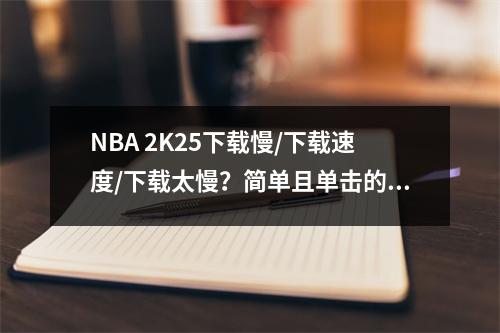 NBA 2K25下载慢/下载速度/下载太慢？简单且单击的解决方案