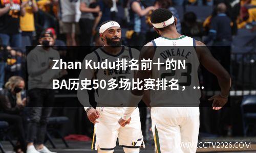Zhan Kudu排名前十的NBA历史50多场比赛排名，没有人超过第一名