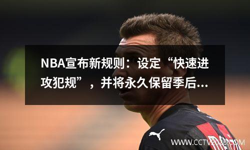 NBA宣布新规则：设定“快速进攻犯规”，并将永久保留季后赛