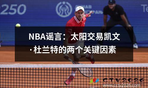 NBA谣言：太阳交易凯文·杜兰特的两个关键因素